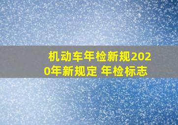 机动车年检新规2020年新规定 年检标志